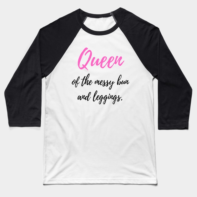 Queen of the Messy Bun and Leggings Baseball T-Shirt by FeFe's Tee Trendz